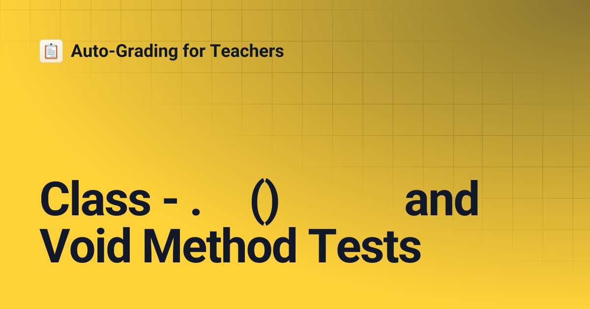 Class - .toString() and Void Method Tests | Auto-Grading for Teachers